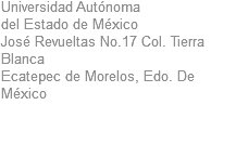 Universidad Autónoma
del Estado de México
José Revueltas No.17 Col. Tierra
Blanca
Ecatepec de Morelos, Edo. De México